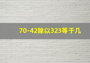 70-42除以323等于几