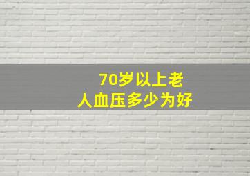 70岁以上老人血压多少为好