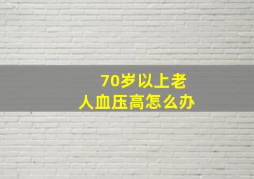 70岁以上老人血压高怎么办