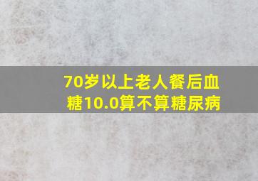 70岁以上老人餐后血糖10.0算不算糖尿病