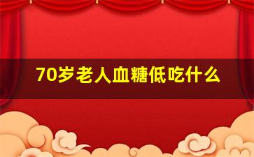 70岁老人血糖低吃什么