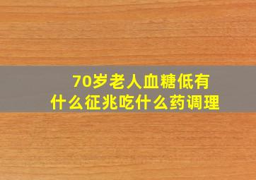 70岁老人血糖低有什么征兆吃什么药调理