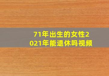 71年出生的女性2021年能退休吗视频