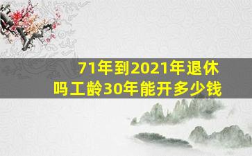 71年到2021年退休吗工龄30年能开多少钱