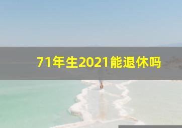 71年生2021能退休吗