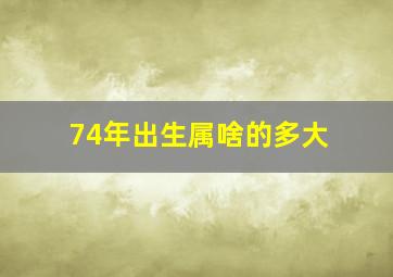 74年出生属啥的多大