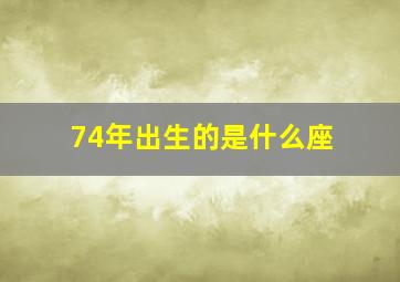 74年出生的是什么座