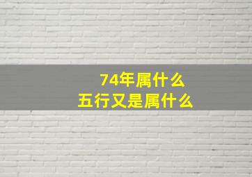 74年属什么五行又是属什么