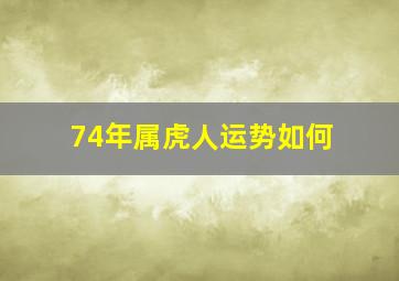 74年属虎人运势如何