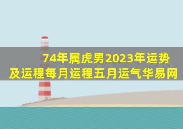 74年属虎男2023年运势及运程每月运程五月运气华易网