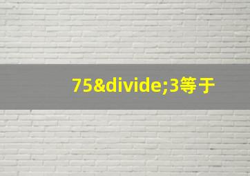 75÷3等于