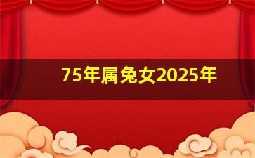 75年属兔女2025年