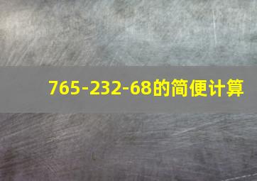 765-232-68的简便计算