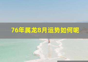 76年属龙8月运势如何呢