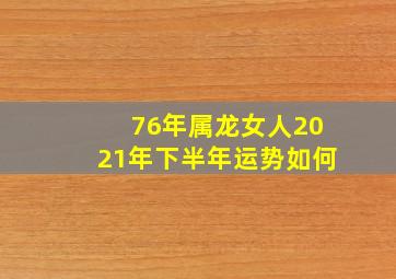 76年属龙女人2021年下半年运势如何