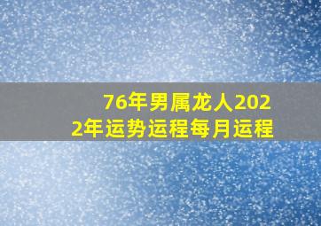 76年男属龙人2022年运势运程每月运程