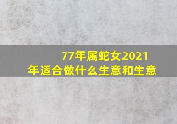 77年属蛇女2021年适合做什么生意和生意