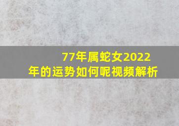 77年属蛇女2022年的运势如何呢视频解析