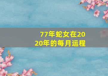 77年蛇女在2020年的每月运程