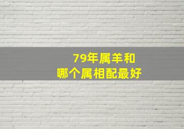 79年属羊和哪个属相配最好