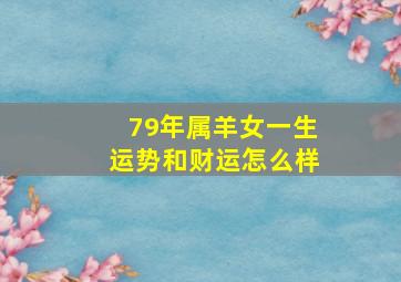 79年属羊女一生运势和财运怎么样