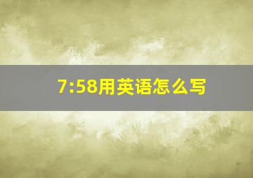 7:58用英语怎么写