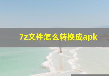 7z文件怎么转换成apk