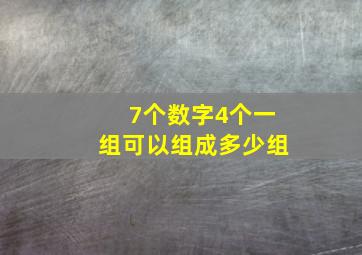 7个数字4个一组可以组成多少组