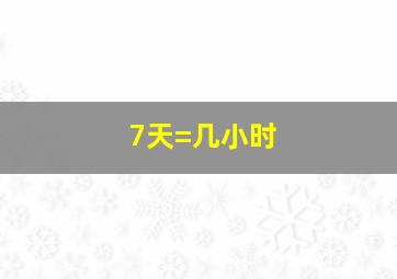 7天=几小时