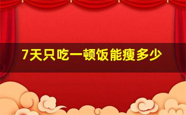 7天只吃一顿饭能瘦多少