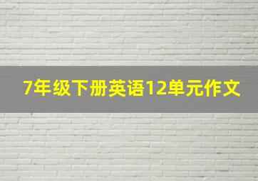 7年级下册英语12单元作文