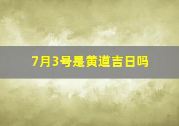 7月3号是黄道吉日吗