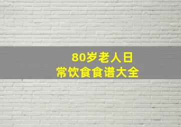 80岁老人日常饮食食谱大全