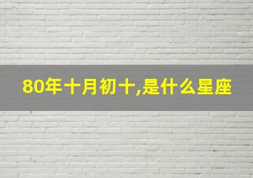 80年十月初十,是什么星座