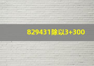 829431除以3+300