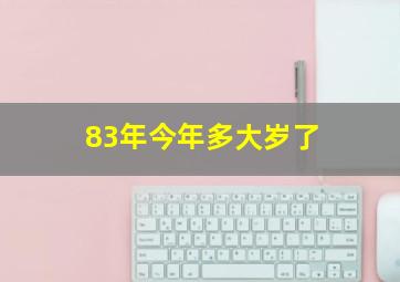 83年今年多大岁了