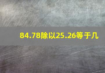 84.78除以25.26等于几