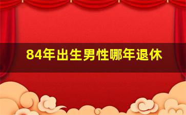 84年出生男性哪年退休