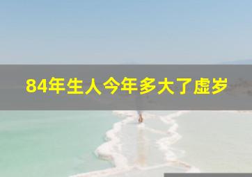 84年生人今年多大了虚岁