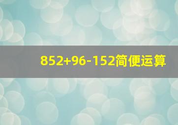 852+96-152简便运算