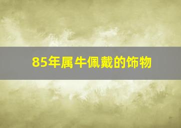 85年属牛佩戴的饰物