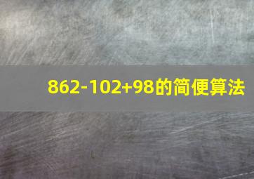 862-102+98的简便算法