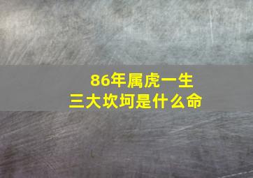 86年属虎一生三大坎坷是什么命