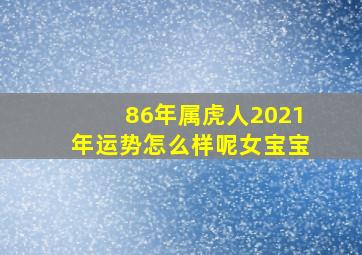 86年属虎人2021年运势怎么样呢女宝宝