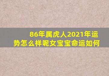 86年属虎人2021年运势怎么样呢女宝宝命运如何