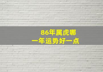 86年属虎哪一年运势好一点