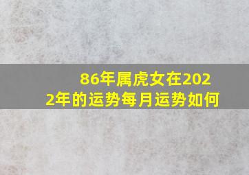 86年属虎女在2022年的运势每月运势如何