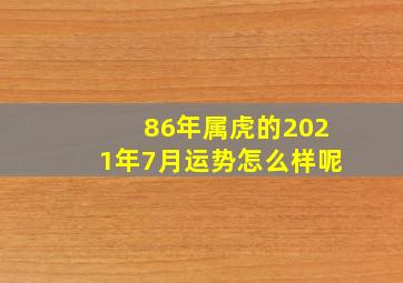 86年属虎的2021年7月运势怎么样呢