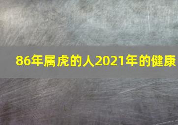 86年属虎的人2021年的健康