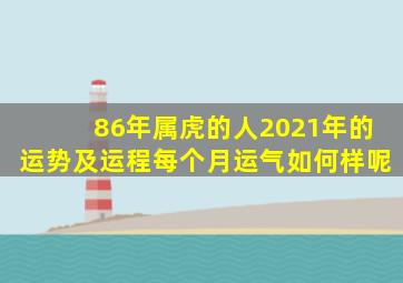 86年属虎的人2021年的运势及运程每个月运气如何样呢